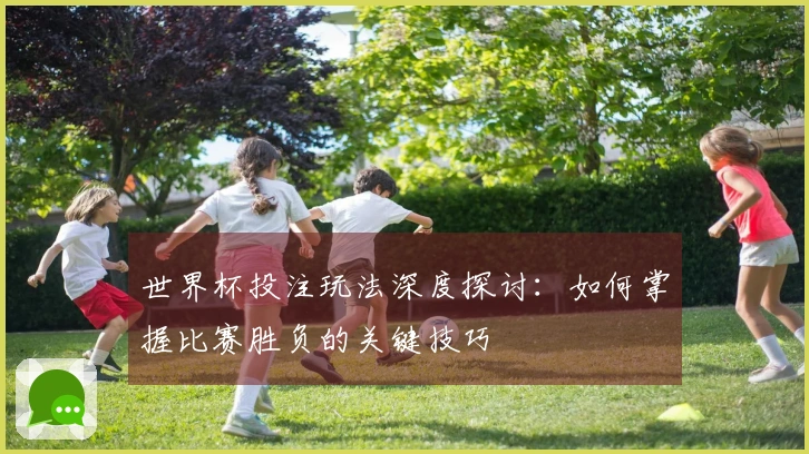世界杯投注玩法深度探讨：如何掌握比赛胜负的关键技巧