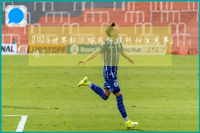 2026世界杯买球有何技巧和注意事项？